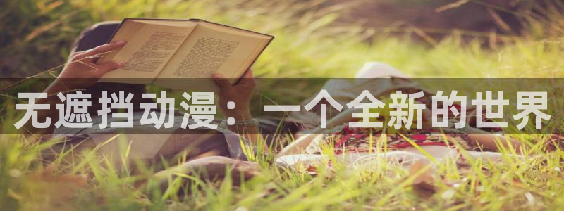 在线动画动漫下载age动漫：无遮挡动漫：一个全新的世界