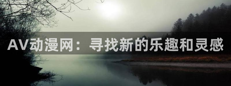age漫画网：AV动漫网：寻找新的乐趣和灵感